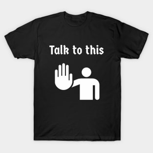 Talk to the hand T-Shirt